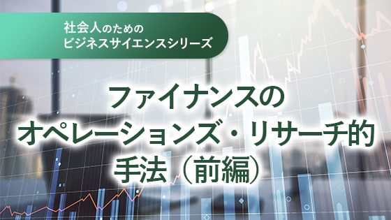 ファイナンスのオペレーションズ・リサーチ的手法（前編）